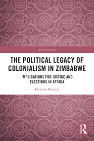 The Political Legacy of Colonialism in Zimbabwe (Implications for Justice and Elections in Africa) by Everisto Benyera, 9781032791593