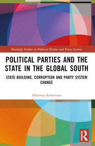 Political Parties and the State in the Global South (State-Building, Corruption and Party System Change) by Albertus Schoeman, 9781032430515