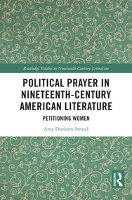 Political Prayer in Nineteenth-Century American Literature (Petitioning Women) by Amy Dunham Strand, 9781032675640