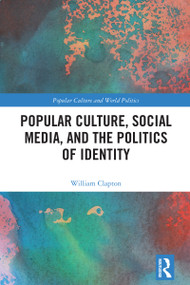 Popular Culture, Social Media, and the Politics of Identity by William Clapton, 9781032486444