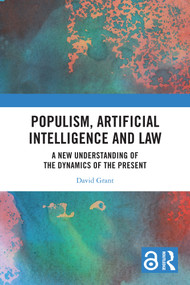 Populism, Artificial Intelligence and Law (A New Understanding of the Dynamics of the Present) by David Grant, 9781032549347