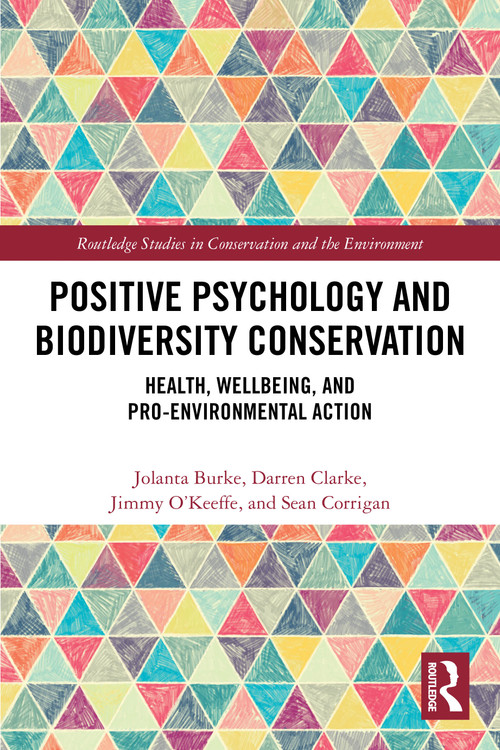Positive Psychology and Biodiversity Conservation (Health, Wellbeing, and Pro-Environmental Action) by Jolanta Burke, Darren Clarke, Jimmy O'Keeffe, Sean Corrigan, 9781032590400