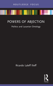 Powers of Abjection (Politics and Lacanian Ontology) by Ricardo Laleff Ilieff, 9781032599687