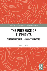 The Presence of Elephants (Sharing Lives and Landscapes in Assam) by Paul G. Keil, 9781032515922