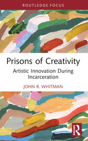 Prisons of Creativity (Artistic Innovation During Incarceration) by John R. Whitman, 9781032934778