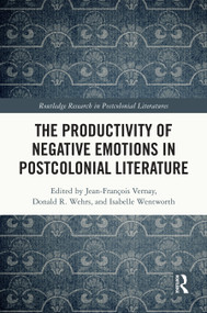 The Productivity of Negative Emotions in Postcolonial Literature by Jean-François Vernay, Donald R. Wehrs, Isabelle Wentworth, 9781032649313