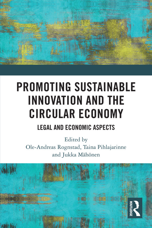 Promoting Sustainable Innovation and the Circular Economy (Legal and Economic Aspects) by Ole-Andreas Rognstad, Taina Pihlajarinne, Jukka Mähönen, 9781032313061