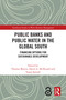 Public Banks and Public Water in the Global South (Financing Options for Sustainable Development) by Thomas Marois, David A. McDonald, Susan Spronk, 9781032758183