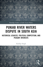 Punjab River Waters Dispute in South Asia (Historical Legacies, Political Competition, and Peasant Interests) by Kuldip Singh, 9781032868776