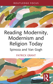 Reading Modernity, Modernism and Religion Today (Spinoza and Van Gogh) by Patrick Grant, 9781032902722