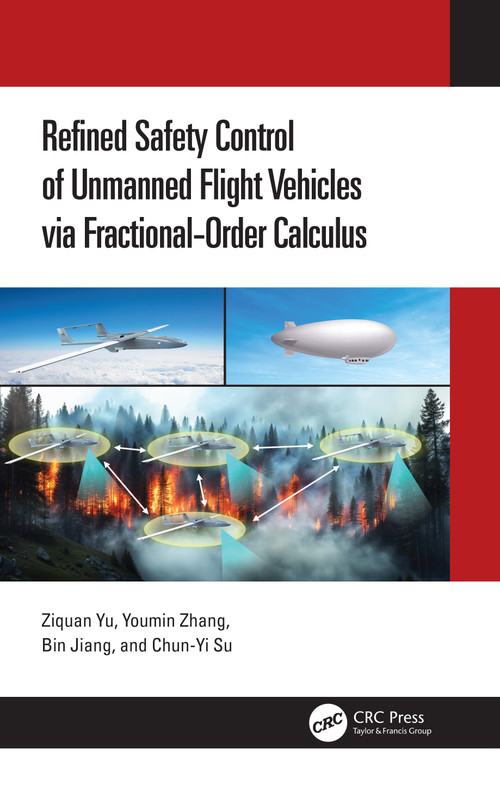 Refined Safety Control of Unmanned Flight Vehicles via Fractional-Order Calculus by Ziquan Yu, Youmin Zhang, Bin Jiang, Chun-Yi Su, 9781032678153