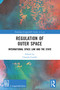 Regulation of Outer Space (International Space Law and the State) by Claudia Cinelli, 9781032844329