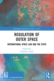 Regulation of Outer Space (International Space Law and the State) by Claudia Cinelli, 9781032844329
