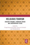 Religious Tourism (Industry Dynamics, Emerging Trends and Contemporary Issues) by Tzung-Cheng (TC) Huan, Anestis K. Fotiadis, Nikolaos (Niko) Stylos, 9781032872131