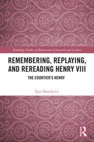 Remembering, Replaying, and Rereading Henry VIII (The Courtier's Henry) by Igor Djordjevic, 9781032866277