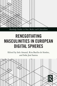 Renegotiating Masculinities in European Digital Spheres by Inês Amaral, Rita Basílio de Simões, Sofia José Santos, 9781032382418