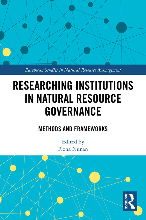 Researching Institutions in Natural Resource Governance (Methods and Frameworks) by Fiona Nunan, 9781032624686