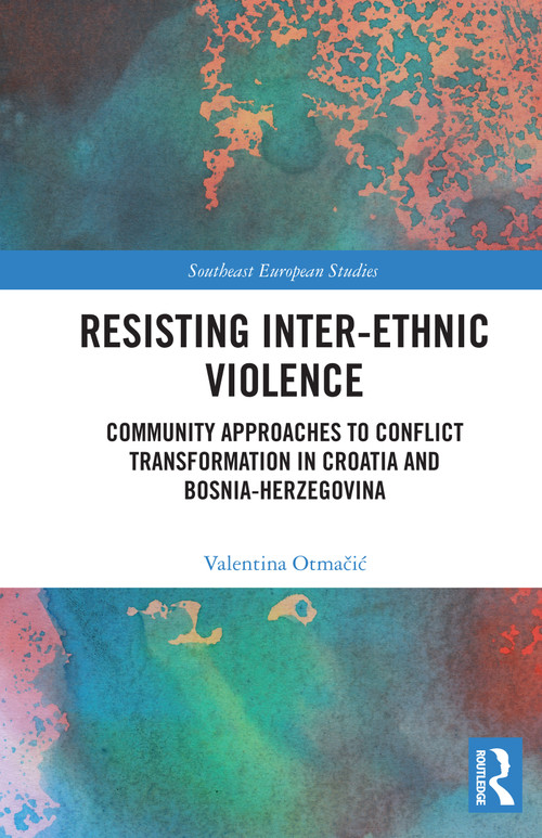 Resisting Inter-Ethnic Violence (Community Approaches to Conflict Transformation in Croatia and Bosnia-Herzegovina) by Valentina Otmačić, 9781032801605