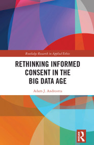 Rethinking Informed Consent in the Big Data Age by Adam J. Andreotta, 9781032626086
