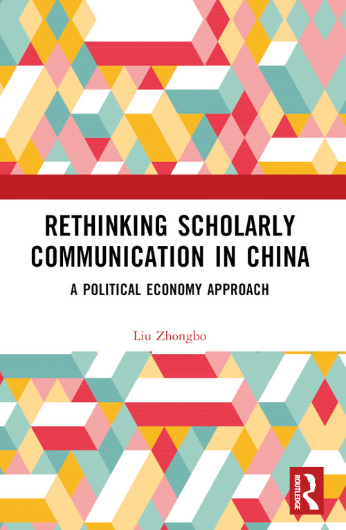 Rethinking Scholarly Communication in China (A Political Economy Approach) by Liu Zhongbo, 9781032866574