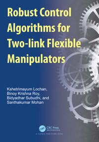 Robust Control Algorithms for Two-link Flexible Manipulators by Kshetrimayum Lochan, Binoy Krishna Roy, Bidyadhar Subudhi, Santhakumar Mohan, 9781032384788