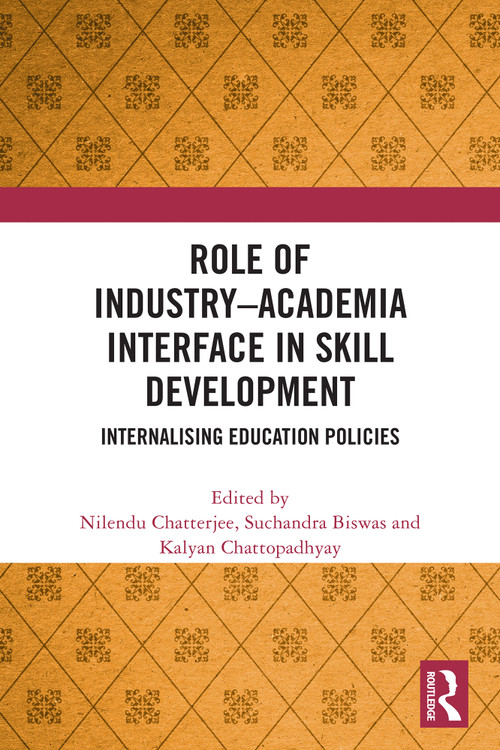 Role of Industry Academia Interface in Skill Development (Internalising Education Policies) by Nilendu Chatterjee, Suchandra Biswas, Kalyan Chattopadhyay, 9781032613413