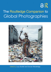 The Routledge Companion to Global Photographies by Lucy Soutter, Duncan Wooldridge, 9781032436623