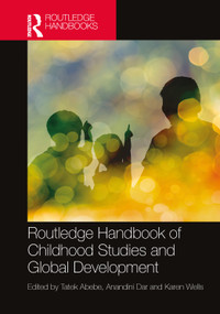 Routledge Handbook of Childhood Studies and Global Development by Tatek Abebe, Anandini Dar, Karen Wells, 9780367740443