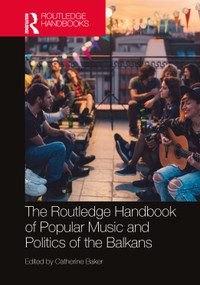 The Routledge Handbook of Popular Music and Politics of the Balkans by Catherine Baker, 9781032357164
