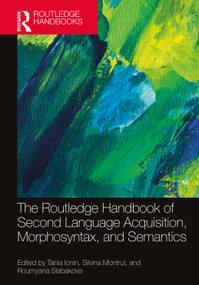 The Routledge Handbook of Second Language Acquisition, Morphosyntax, and Semantics by Tania Ionin, Silvina Montrul, Roumyana Slabakova, 9781032535012