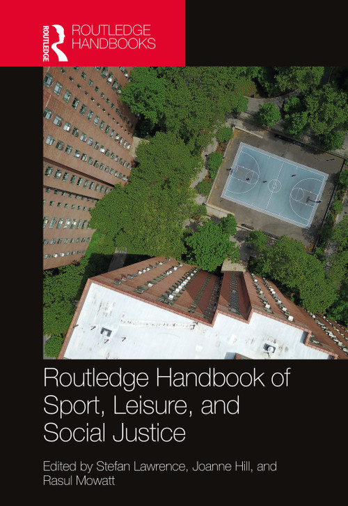 Routledge Handbook of Sport, Leisure, and Social Justice by Stefan Lawrence, Joanne Hill, Rasul Mowatt, 9781032485645