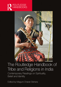 The Routledge Handbook of Tribe and Religions in India (Contemporary Readings on Spirituality, Belief and Identity) by Maguni Charan Behera, 9781032840178