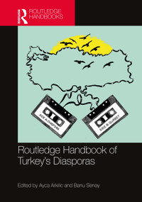 Routledge Handbook of Turkey's Diasporas by Ayca Arkilic, Banu Senay, 9781032215761