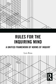 Rules for the Inquiring Mind (A Unified Framework of Norms of Inquiry) by Luis Rosa, 9781032859057