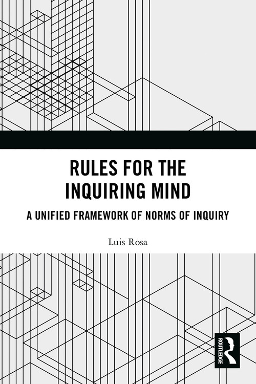 Rules for the Inquiring Mind (A Unified Framework of Norms of Inquiry) by Luis Rosa, 9781032859057