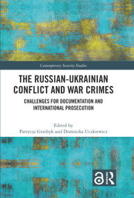 The Russian-Ukrainian Conflict and War Crimes (Challenges for Documentation and International Prosecution) by Patrycja Grzebyk, Dominika Uczkiewicz, 9781032797700