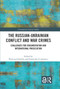 The Russian-Ukrainian Conflict and War Crimes (Challenges for Documentation and International Prosecution) by Patrycja Grzebyk, Dominika Uczkiewicz, 9781032797700