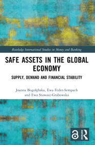 Safe Assets in the Global Economy (Supply, Demand and Financial Stability) by Joanna Bogołębska, Ewa Feder-Sempach, Ewa Stawasz-Grabowska, 9781032453439