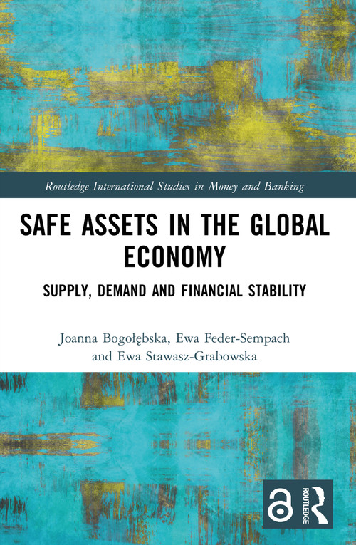 Safe Assets in the Global Economy (Supply, Demand and Financial Stability) by Joanna Bogołębska, Ewa Feder-Sempach, Ewa Stawasz-Grabowska, 9781032453439