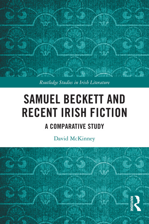 Samuel Beckett and Recent Irish Fiction (A Comparative Study) by David McKinney, 9781032468914