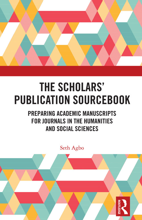 The Scholars' Publication Sourcebook (Preparing Academic Manuscripts for Journals in the Humanities and Social Sciences) by Seth Agbo, 9781032932484