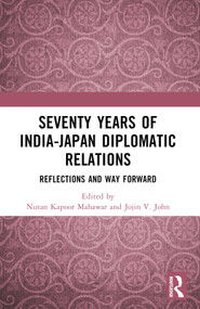 Seventy Years of India-Japan Diplomatic Relations (Reflections and Way Forward) by Nutan Kapoor Mahawar, Jojin V. John, 9781032886763