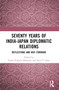 Seventy Years of India-Japan Diplomatic Relations (Reflections and Way Forward) by Nutan Kapoor Mahawar, Jojin V. John, 9781032886763