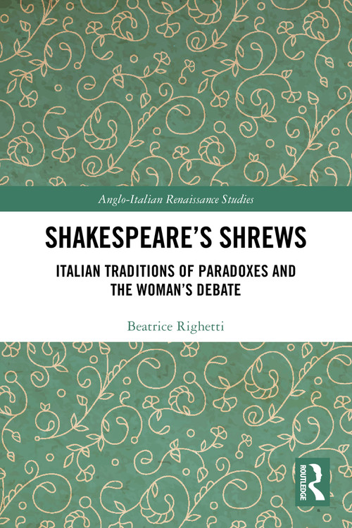 Shakespeare's Shrews (Italian Traditions of Paradoxes and the Woman's Debate) by Beatrice Righetti, 9781032688855