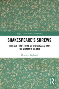Shakespeare's Shrews (Italian Traditions of Paradoxes and the Woman's Debate) by Beatrice Righetti, 9781032688855