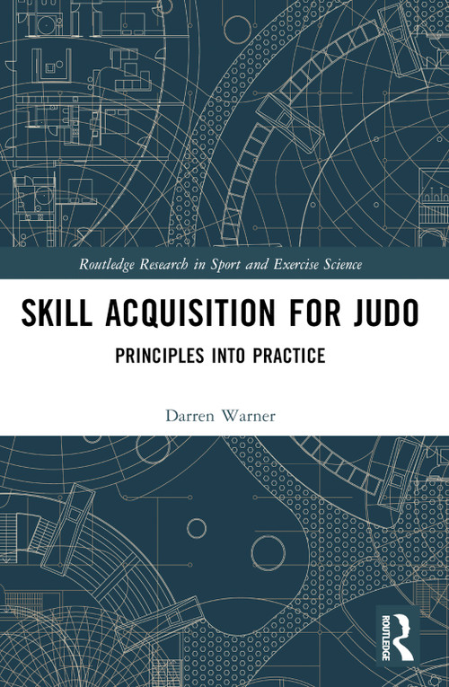 Skill Acquisition for Judo (Principles into Practice) by Darren Warner, 9780367508012