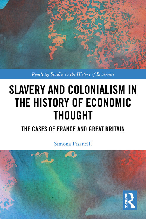 Slavery and Colonialism in the History of Economic Thought (The Cases of France and Great Britain) by Simona Pisanelli, 9781032192413