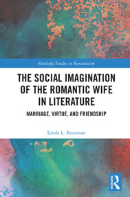 The Social Imagination of the Romantic Wife in Literature (Marriage, Virtue, and Friendship) by Linda L. Reesman, 9781032823843