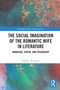 The Social Imagination of the Romantic Wife in Literature (Marriage, Virtue, and Friendship) by Linda L. Reesman, 9781032823843