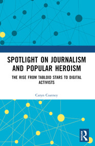 Spotlight on Journalism and Popular Heroism (The Rise from Tabloid Stars to Digital Activists) by Caryn Coatney, 9781032856407